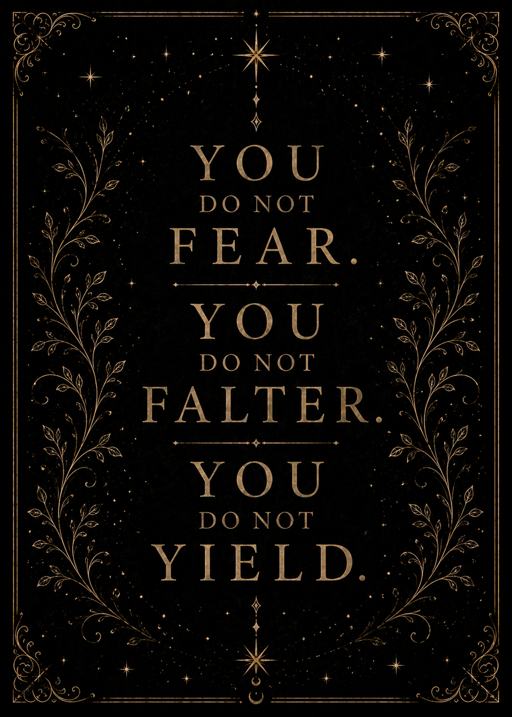 You Do Not Fear, You Do Not Falter, You Do Not Yield | Fantasy Quote Wall Art Digital Download