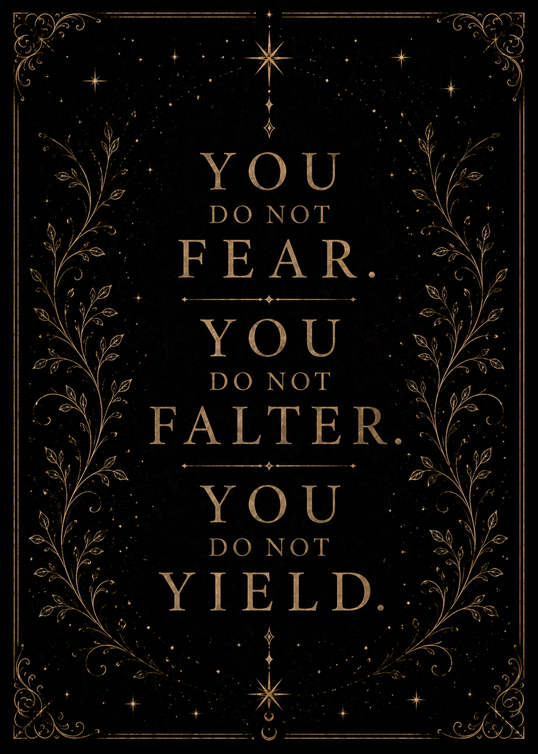You Do Not Fear, You Do Not Falter, You Do Not Yield | Fantasy Quote Wall Art Digital Download